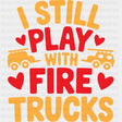 I Still Play With Fire Trucks - Fire Department DTF Transfers ready2transfer