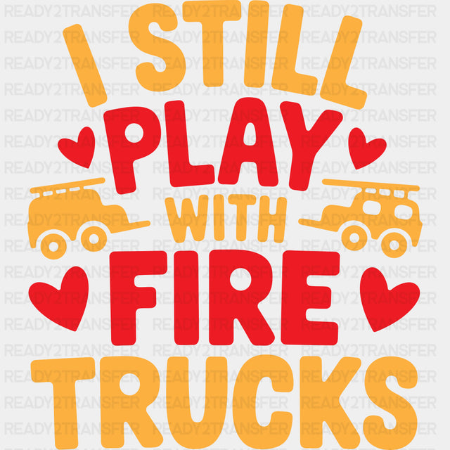 I Still Play With Fire Trucks - Fire Department DTF Transfers ready2transfer