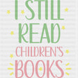 I Still Read Children’s Books - Librarian DTF Transfers