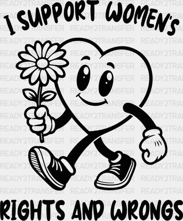 I Support Women's Rights And Wrong - Women Empowerment DTF heat transfer
