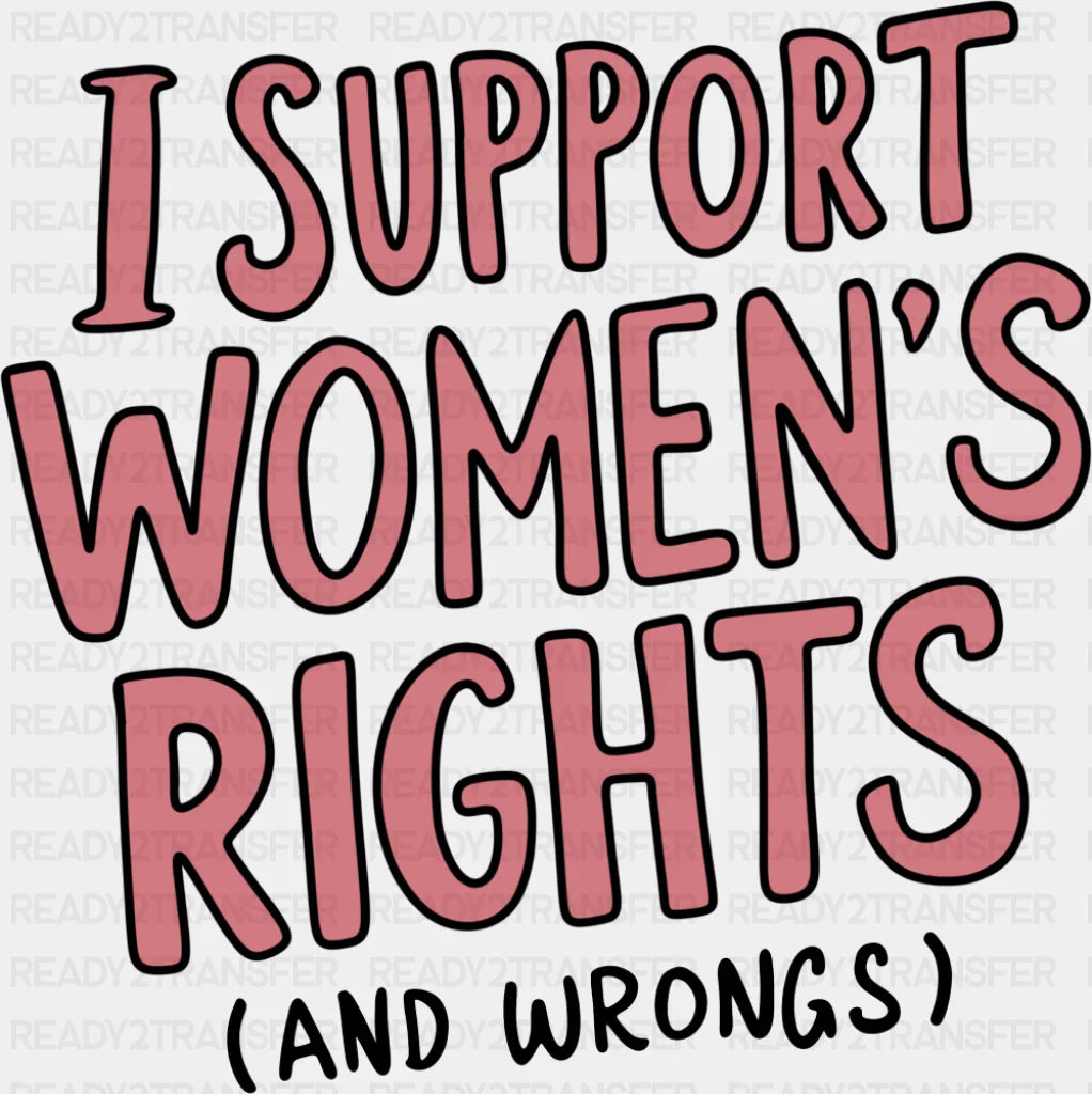 I Support Women’s Rights (And Wrongs) - Feminism DTF Transfer Adult Unisex - S & M (10’’) / Dark Color Design (See