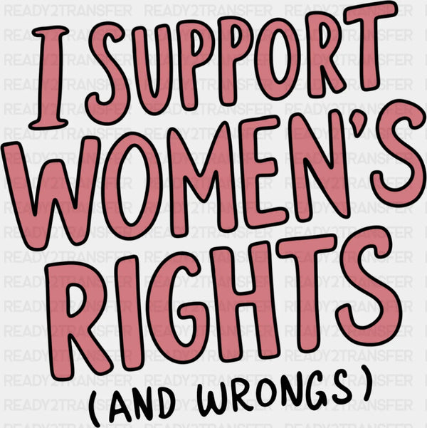I Support Women's Rights (And Wrongs) - Feminism DTF Transfer