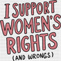 I Support Women’s Rights (And Wrongs) - Feminism DTF Transfer Adult Unisex - S & M (10’’) / Dark Color Design (See