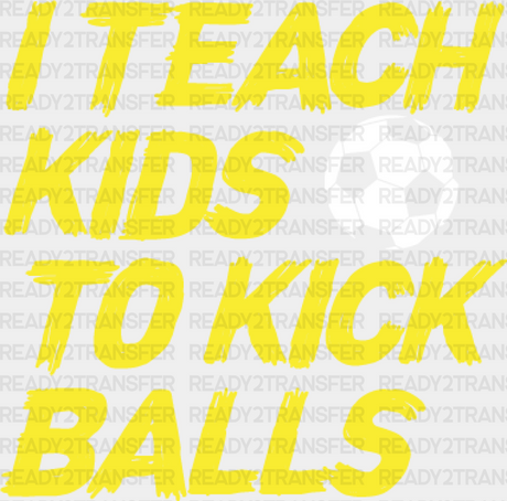 I Teach Kids To Kick Balls Design - Soccer Dtf Heat Transfer