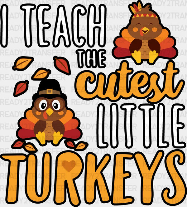 I Teach The Cutest Little Turkeys - Thanksgiving DTF Transfer