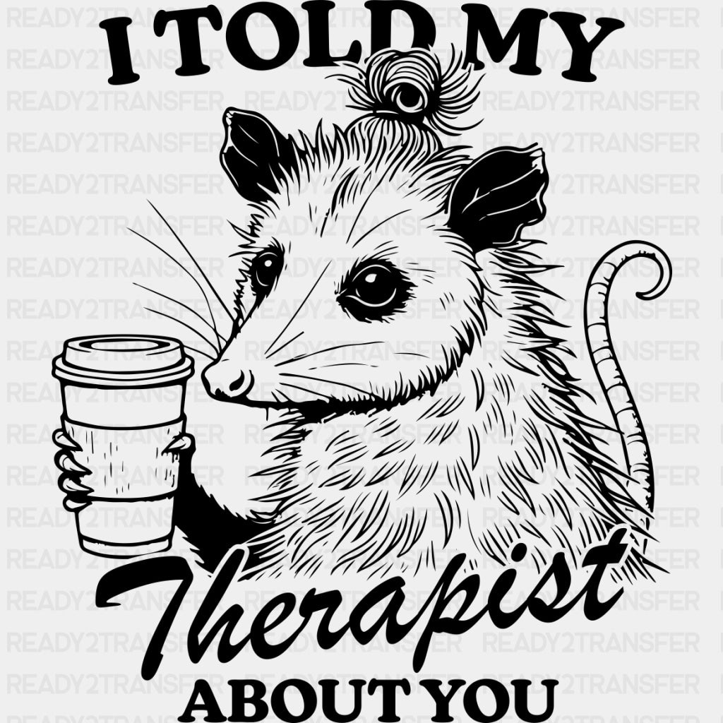 I Told My Therapist About You - Therapist DTF Transfers ready2transfer Dark Color Design (See Imaging)