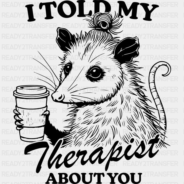 I Told My Therapist About You - Therapist DTF Transfers