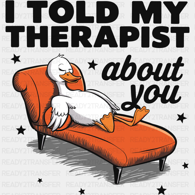 I Told My Therapist About You, Duck - Therapist DTF Transfers ready2transfer Dark Color Design (See Imaging)