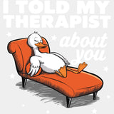 I Told My Therapist About You, Duck - Therapist DTF Transfers ready2transfer Light Color Design (See Imaging)