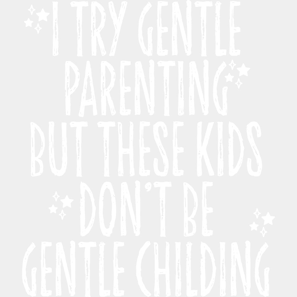 I Try Gentle Parenting, But These Kids Don't Be Gentle Childing - Parents DTF Transfers ready2transfer Light Color Design (See Imaging)