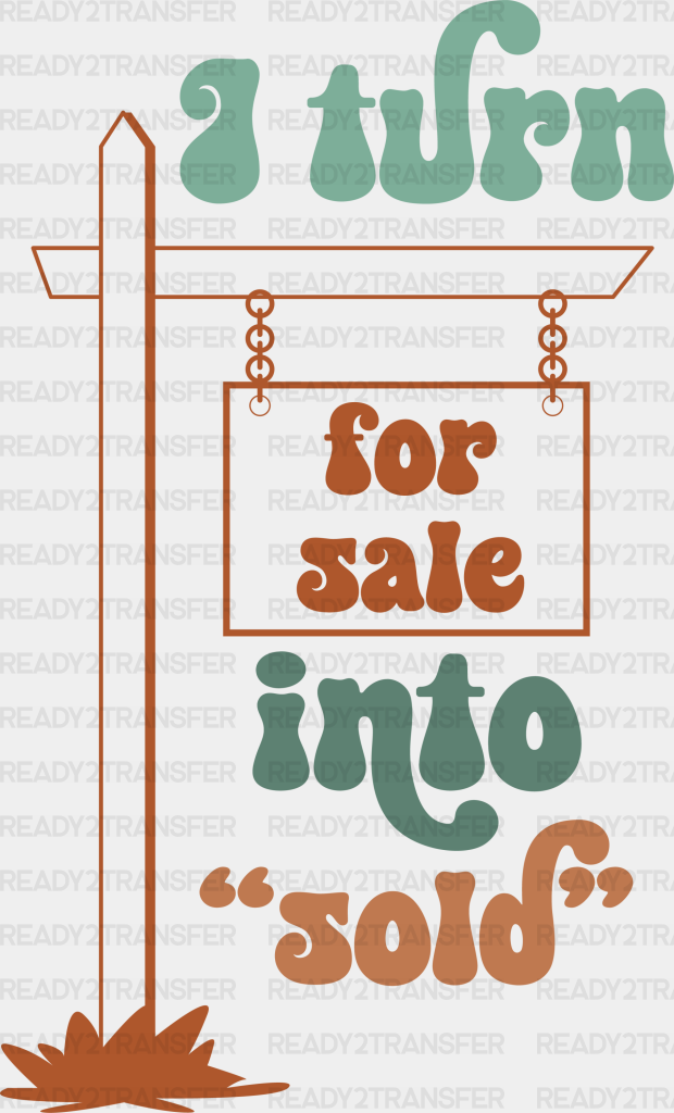 I Turn For Sale Into Sold Design - Realtor Dtf Heat Transfer