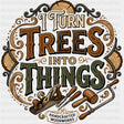 I Turn Trees Into Things Handcrafted Woodworks - Woodworking DTF Transfers - Adult Unisex - S & M (10’’) / Dark Color