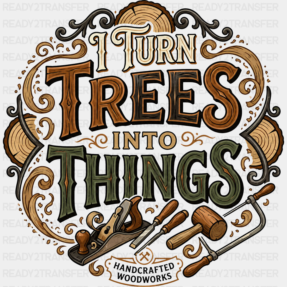 I Turn Trees Into Things Handcrafted Woodworks - Woodworking DTF Transfers - Adult Unisex - S & M (10’’) / Dark Color
