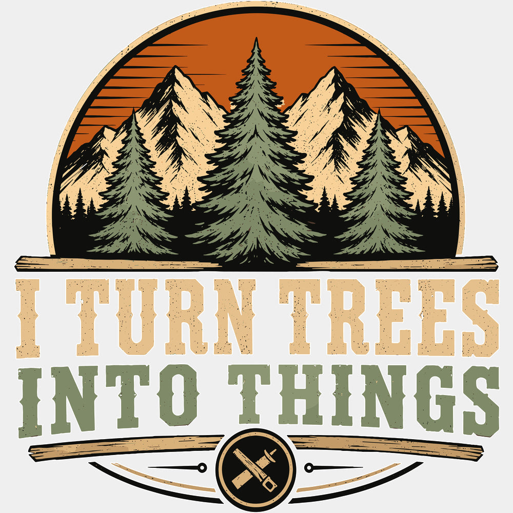 I Turn Trees Into Things Woods - Woodworking DTF Transfers - Adult Unisex - S & M (10’’) / Light Color Design (See