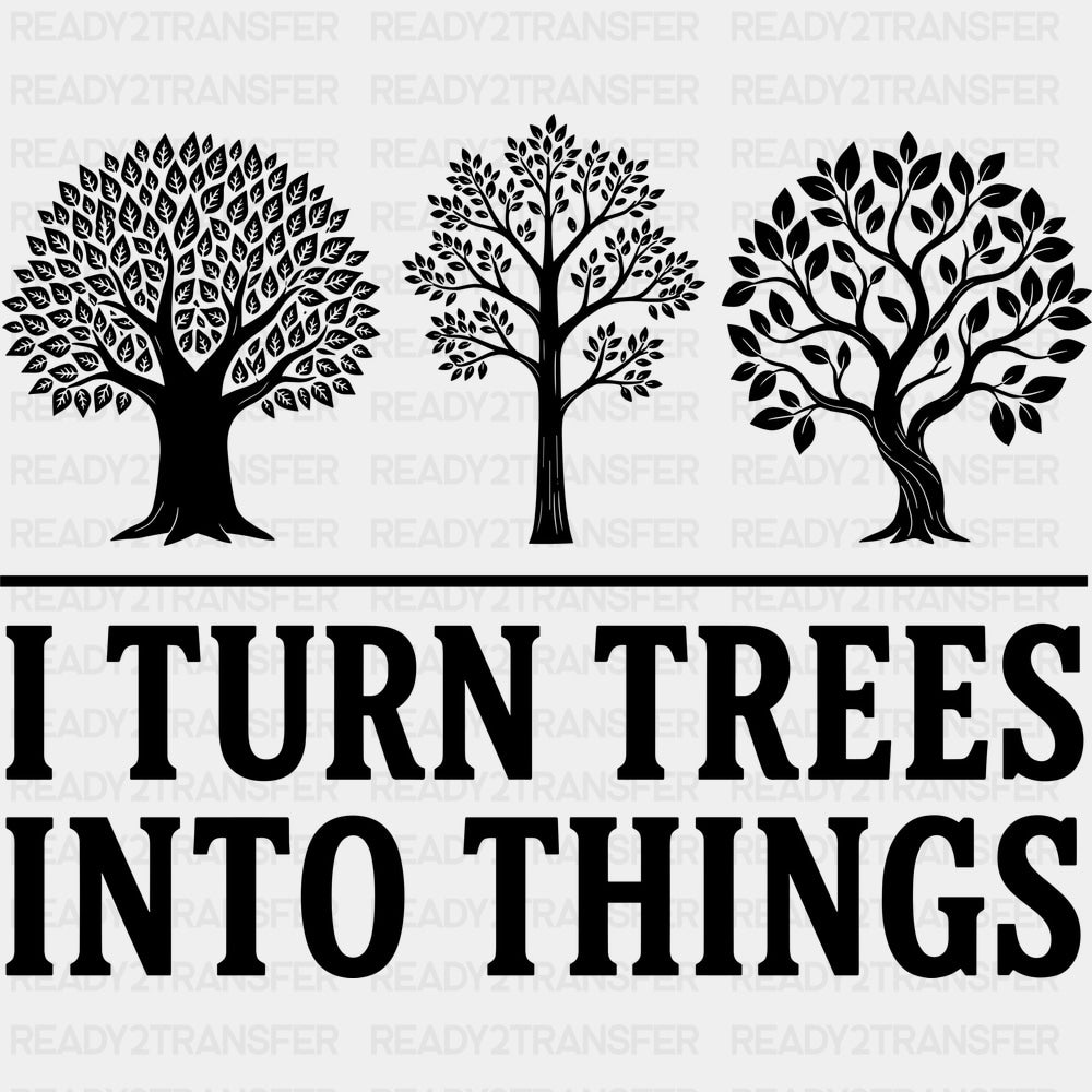 I Turn Trees Into Things - Woodworking DTF Transfers - Adult Unisex - S & M (10’’) / Dark Color Design (See Imaging)