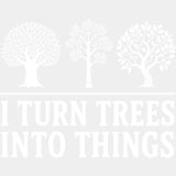 I Turn Trees Into Things - Woodworking DTF Transfers - Adult Unisex - S & M (10’’) / Light Color Design (See Imaging)