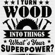I Turn Wood Into Things What’s Your Superpower - Woodworking DTF Transfers - Adult Unisex - S & M (10’’) / Dark Color