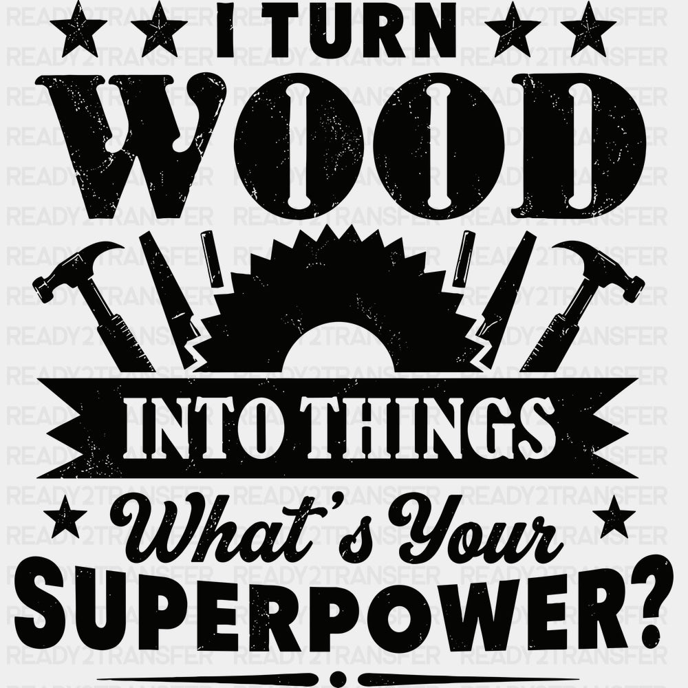 I Turn Wood Into Things - Woodworking DTF Transfers - Adult Unisex - S & M (10’’) / Dark Color Design (See Imaging)