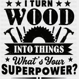 I Turn Wood Into Things - Woodworking DTF Transfers - Adult Unisex - S & M (10’’) / Dark Color Design (See Imaging)