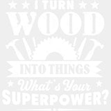 I Turn Wood Into Things - Woodworking DTF Transfers - Adult Unisex - S & M (10’’) / Light Color Design (See Imaging)