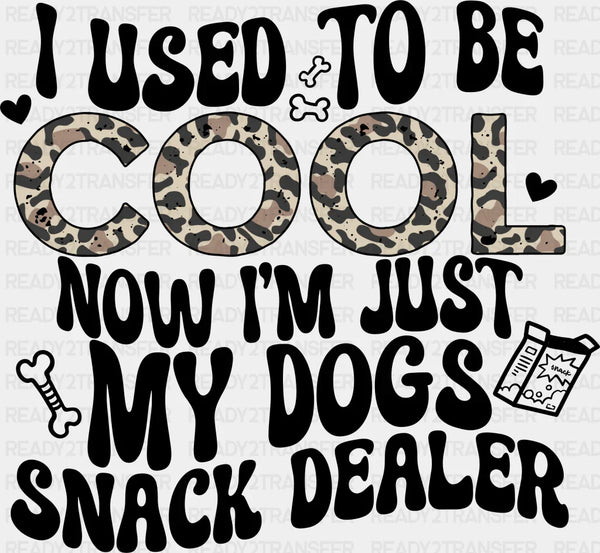 I Used To Be Cool Now I'm Just My Dogs Snack Dealer - Dogs DTF Transfer