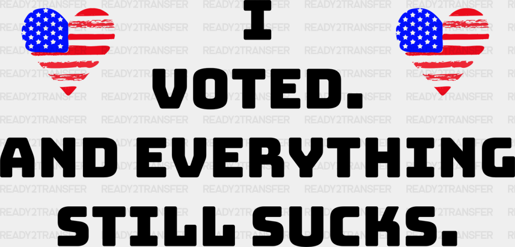 I Voted And Everything Is Still Sucks Election Dtf Transfer Adult Unisex - S & M (10’) / Black