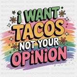 I Want Tacos, Not Your Opinion - Funny DTF Transfers ready2transfer Dark Color Design (See Imaging)