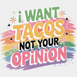I Want Tacos, Not Your Opinion - Funny DTF Transfers ready2transfer Light Color Design (See Imaging)