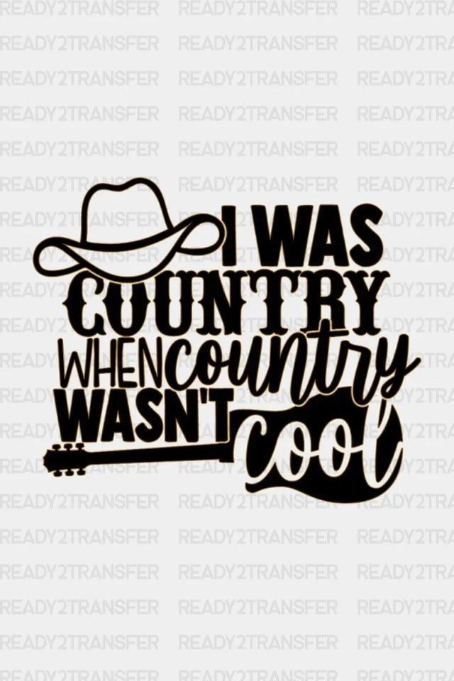 I WAS COUNTRY WHEN COUNTRY WANST COOL DTF Transfer ready2transfer