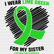 I Wear Lime Green For My Sister - Lymphoma DTF Transfers ready2transfer Dark Color Design (See Imaging)
