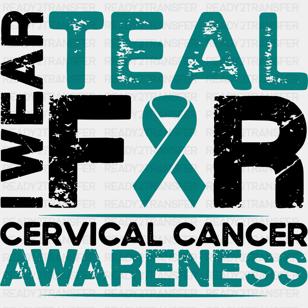 I Wear Teal For Cervical Cancer Awareness - Cervical Cancer DTF Transfers - Adult Unisex - S & M (10’’) / Dark Color