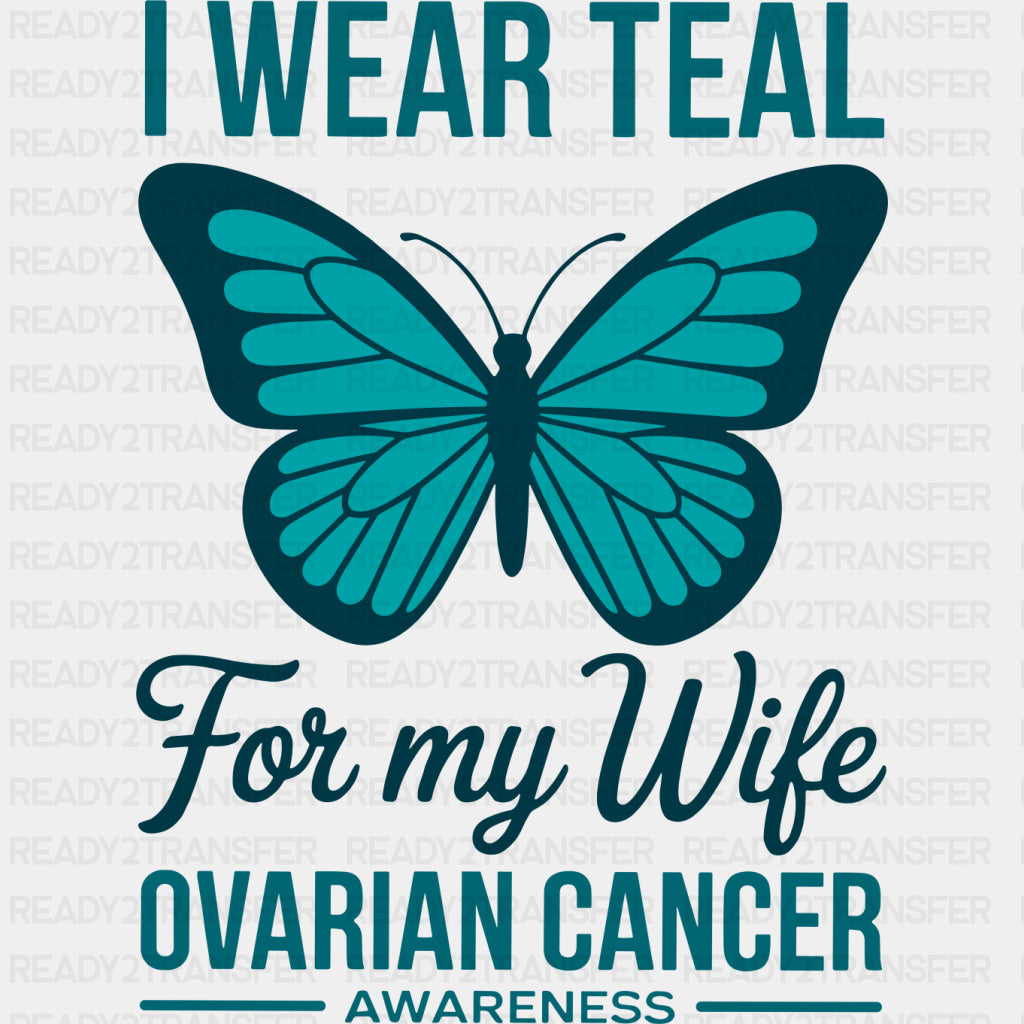 I Wear Teal For My Wife - Ovarian Cancer DTF Transfers