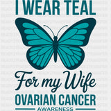 I Wear Teal For My Wife - Ovarian Cancer DTF Transfers