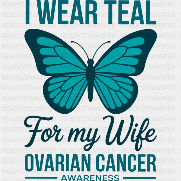 I Wear Teal For My Wife - Ovarian Cancer DTF Transfers