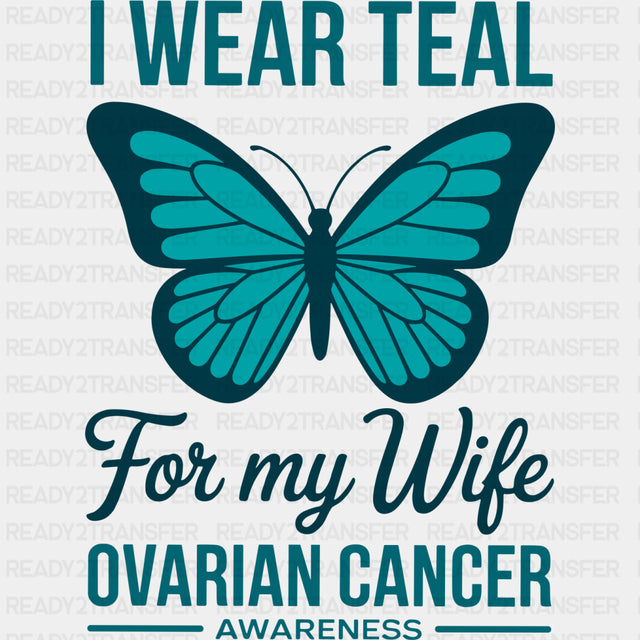 I Wear Teal For My Wife - Ovarian Cancer DTF Transfers
