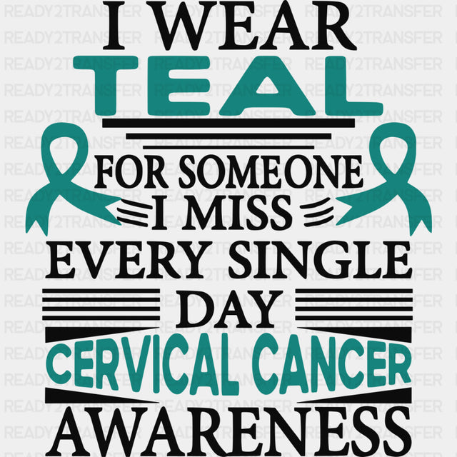 I Wear Teal For Someone I Miss Every Single Day - Cervical Cancer DTF Transfers - Adult Unisex - S & M (10’’) / Dark