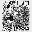 I Wet My Plants - Plants DTF Transfers ready2transfer Dark Color Design (See Imaging)