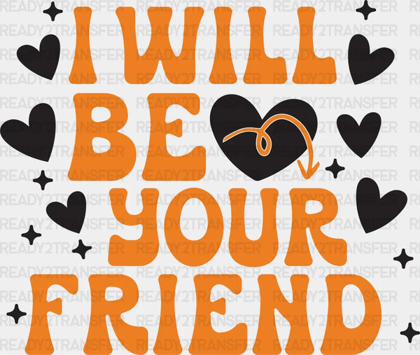 I Will Be Your Friend - Anti Bullying Iron On DTF Transfer