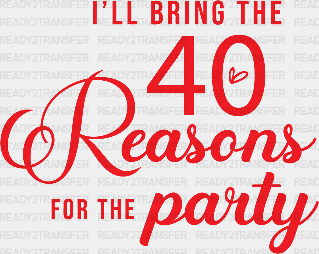 I Will Bring The 40 Reasons For Party Dtf Transfer