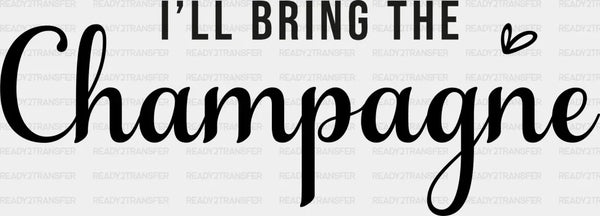 I WILL BRING THE CHAMPAGNE DTF Transfer