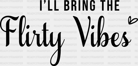 I Will Bring The Flirty Vibes Dtf Transfer