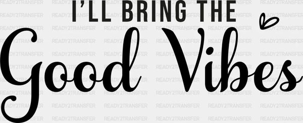 I WILL BRING THE GOOD VIBES DTF Transfer