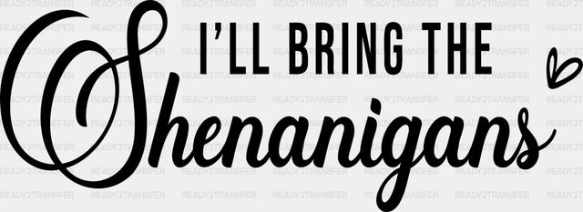 I WILL BRING THE SHENANIGANS DTF Transfer ready2transfer