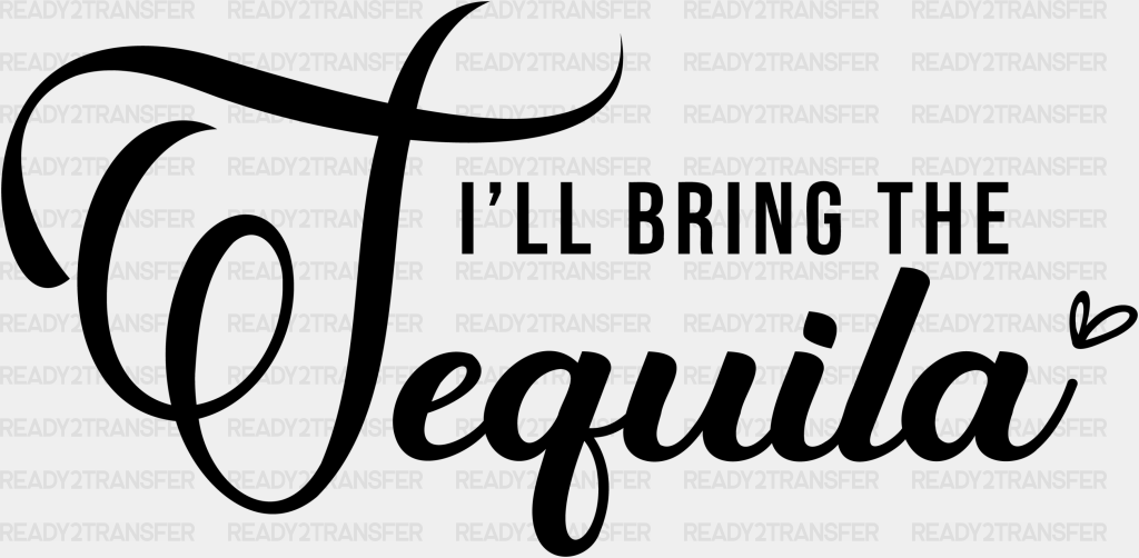 I Will Bring The Tequila Dtf Transfer