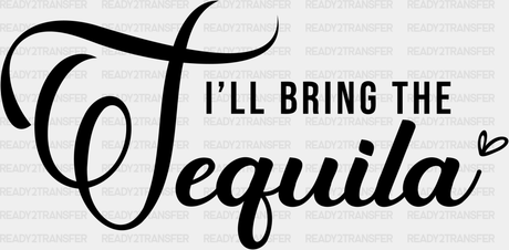 I Will Bring The Tequila Dtf Transfer