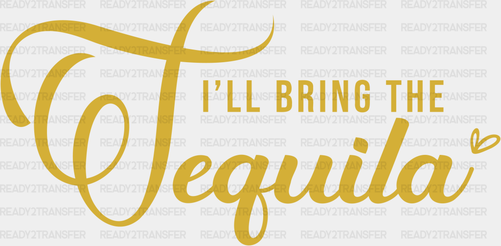 I Will Bring The Tequila Dtf Transfer