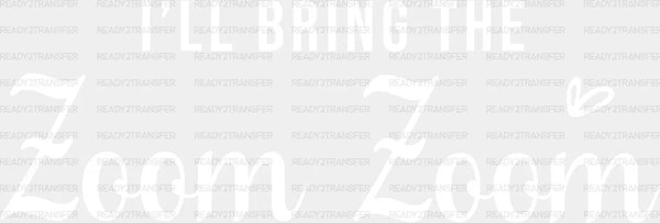 I WILL BRING THE ZOOM ZOOM DTF Transfer