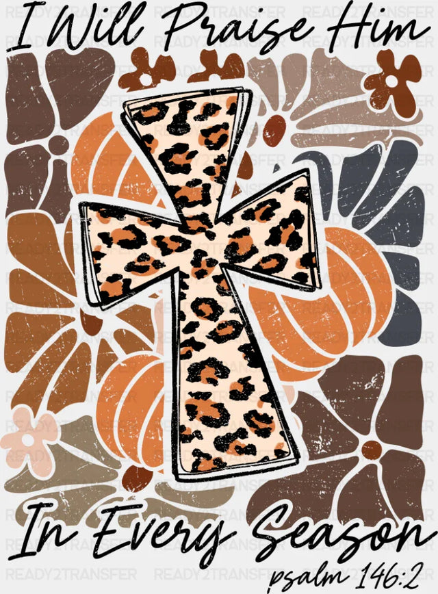 I Will Praise Him In Every Season - Fall DTF Transfer Adult Unisex - S & M (10’’) / Dark Color Design (See Imaging)