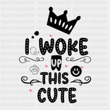 I Woke Up This Cute - Baby DTF Transfer ready2transfer Dark Color Design (See Imaging)