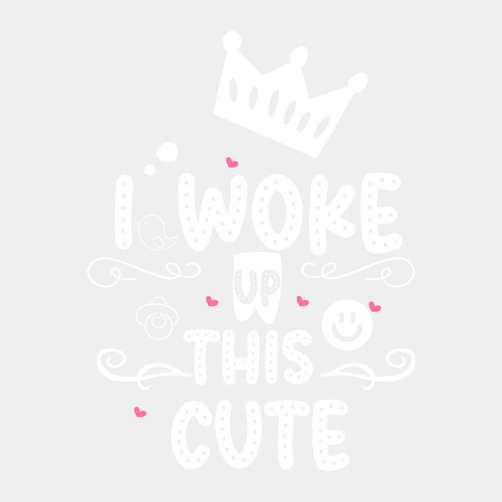 I Woke Up This Cute - Baby DTF Transfer ready2transfer Light Color Design (See Imaging)